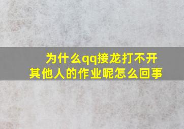 为什么qq接龙打不开其他人的作业呢怎么回事