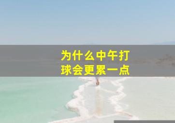 为什么中午打球会更累一点