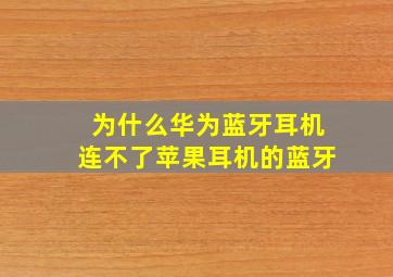 为什么华为蓝牙耳机连不了苹果耳机的蓝牙