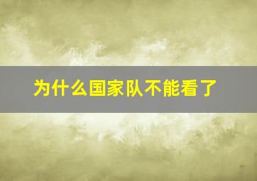 为什么国家队不能看了