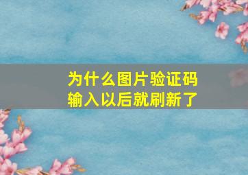 为什么图片验证码输入以后就刷新了