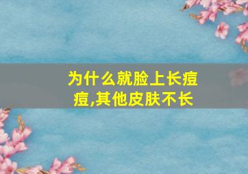 为什么就脸上长痘痘,其他皮肤不长