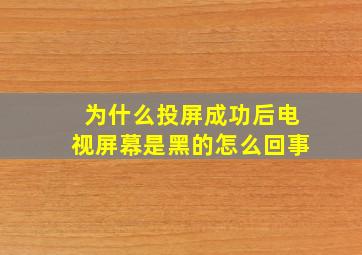 为什么投屏成功后电视屏幕是黑的怎么回事