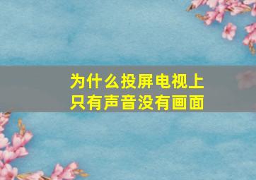 为什么投屏电视上只有声音没有画面