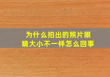 为什么拍出的照片眼睛大小不一样怎么回事