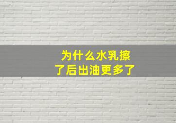 为什么水乳擦了后出油更多了