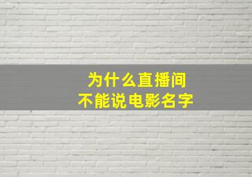 为什么直播间不能说电影名字