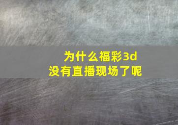 为什么福彩3d没有直播现场了呢