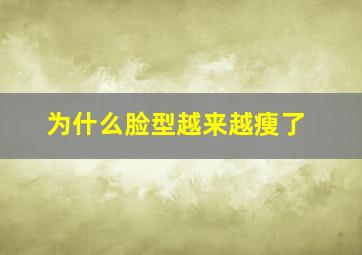 为什么脸型越来越瘦了