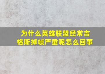 为什么英雄联盟经常吉格斯掉帧严重呢怎么回事