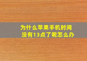 为什么苹果手机时间没有13点了呢怎么办