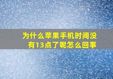 为什么苹果手机时间没有13点了呢怎么回事