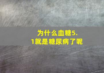 为什么血糖5.1就是糖尿病了呢