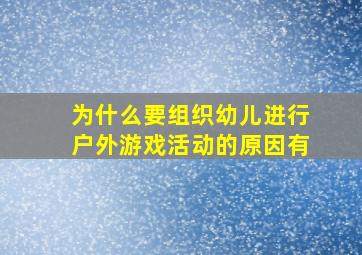 为什么要组织幼儿进行户外游戏活动的原因有