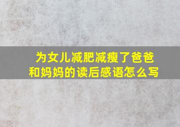 为女儿减肥减瘦了爸爸和妈妈的读后感语怎么写