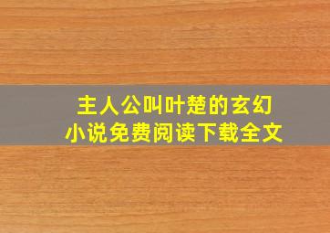 主人公叫叶楚的玄幻小说免费阅读下载全文