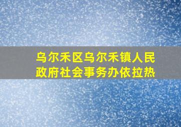 乌尔禾区乌尔禾镇人民政府社会事务办依拉热