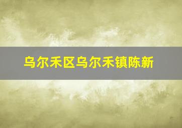 乌尔禾区乌尔禾镇陈新