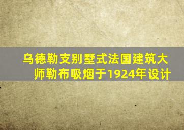 乌德勒支别墅式法国建筑大师勒布吸烟于1924年设计