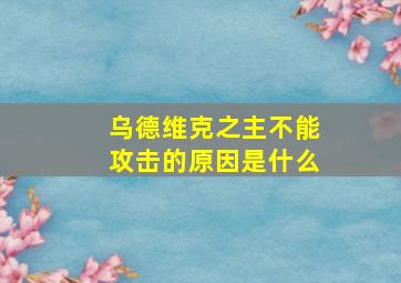 乌德维克之主不能攻击的原因是什么