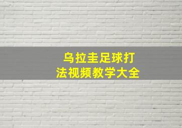 乌拉圭足球打法视频教学大全