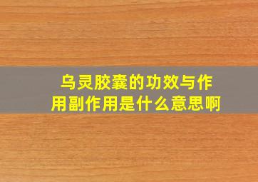 乌灵胶囊的功效与作用副作用是什么意思啊