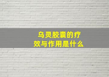 乌灵胶囊的疗效与作用是什么