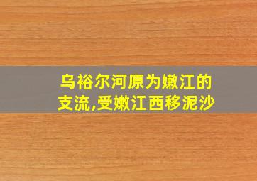 乌裕尔河原为嫩江的支流,受嫩江西移泥沙