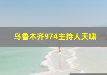 乌鲁木齐974主持人天啸