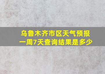 乌鲁木齐市区天气预报一周7天查询结果是多少