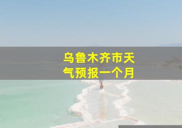 乌鲁木齐市天气预报一个月