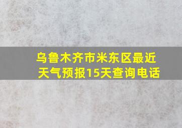 乌鲁木齐市米东区最近天气预报15天查询电话