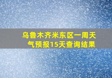 乌鲁木齐米东区一周天气预报15天查询结果