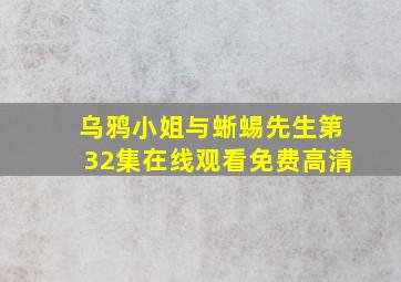 乌鸦小姐与蜥蜴先生第32集在线观看免费高清