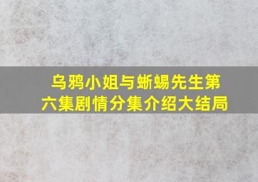 乌鸦小姐与蜥蜴先生第六集剧情分集介绍大结局