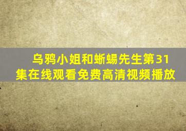 乌鸦小姐和蜥蜴先生第31集在线观看免费高清视频播放