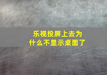 乐视投屏上去为什么不显示桌面了