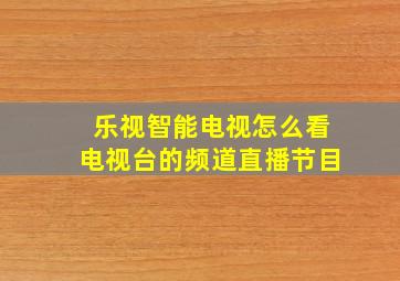 乐视智能电视怎么看电视台的频道直播节目