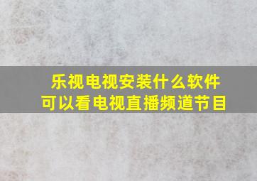 乐视电视安装什么软件可以看电视直播频道节目