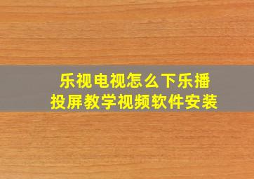 乐视电视怎么下乐播投屏教学视频软件安装