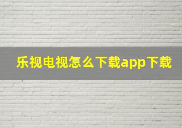 乐视电视怎么下载app下载