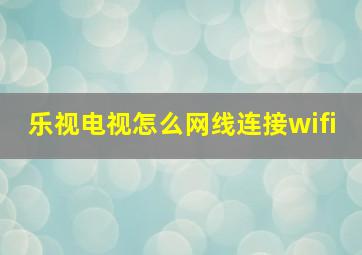 乐视电视怎么网线连接wifi