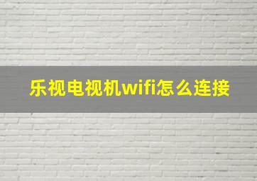 乐视电视机wifi怎么连接