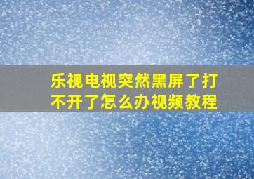 乐视电视突然黑屏了打不开了怎么办视频教程