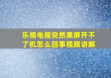 乐视电视突然黑屏开不了机怎么回事视频讲解