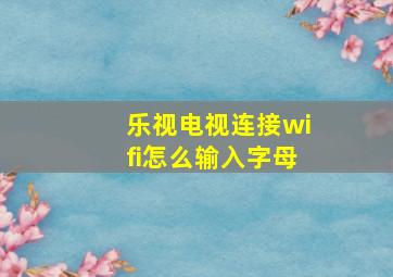 乐视电视连接wifi怎么输入字母