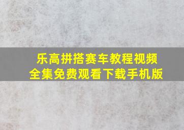 乐高拼搭赛车教程视频全集免费观看下载手机版