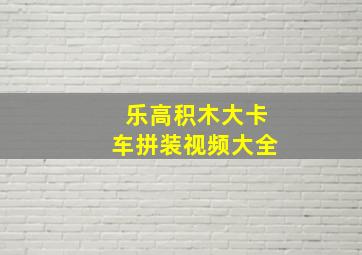 乐高积木大卡车拼装视频大全