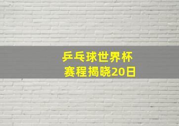 乒乓球世界杯赛程揭晓20日