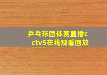 乒乓球团体赛直播cctv5在线观看回放